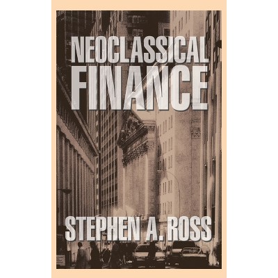 Neoclassical Finance - (Princeton Lectures in Finance) by  Stephen A Ross (Hardcover)