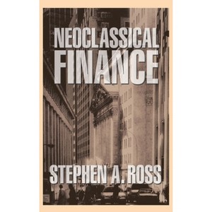 Neoclassical Finance - (Princeton Lectures in Finance) by  Stephen A Ross (Hardcover) - 1 of 1