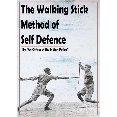 The Walking Stick Method of Self Defence - by  An Officer of The Indian Police (Paperback)