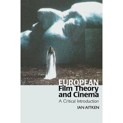 European Film Theory and Cinema - by  Ian Aitken (Paperback)