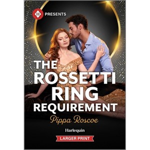 The Rossetti Ring Requirement - (Filthy Rich Italians) Large Print by  Pippa Roscoe (Paperback) - 1 of 1