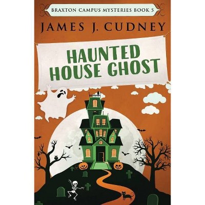 Haunted House Ghost - (Braxton Campus Mysteries) 2nd Edition,Large Print by  James J Cudney (Paperback)