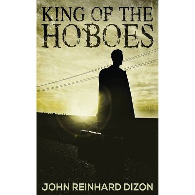 King of the Hoboes - by  John Reinhard Dizon (Paperback)