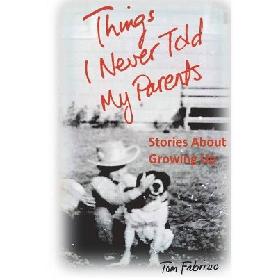 Things I Never Told My Parents - by  Tom Fabrizio (Paperback)