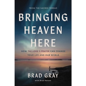 Bringing Heaven Here - by  Brad Gray (Hardcover) - 1 of 1