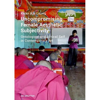 Uncompromising Female Aesthetic Subjectivity - by  Kwan Kiu Leung (Hardcover)