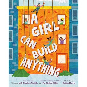 A Girl Can Build Anything - by  E E Charlton-Trujillo & Pat Zietlow Miller (Hardcover) - 1 of 1