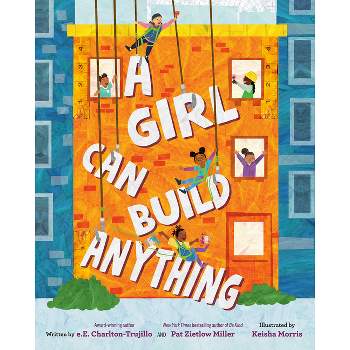 A Girl Can Build Anything - by  E E Charlton-Trujillo & Pat Zietlow Miller (Hardcover)