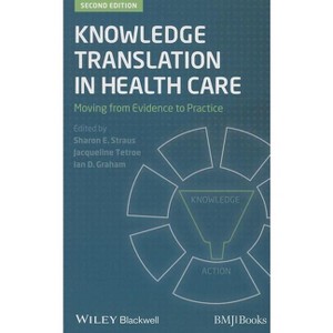 Knowledge Translation in Healt - 2nd Edition by  Sharon E Straus & Jacqueline Tetroe & Ian D Graham (Paperback) - 1 of 1