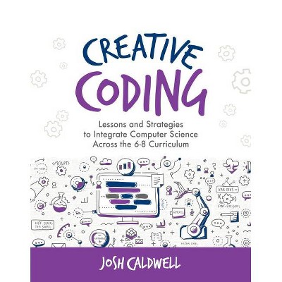 Creative Coding - (Computational Thinking and Coding in the Curriculum) by  Josh Caldwell (Paperback)