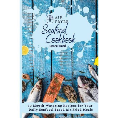 Air Fryer Seafood Cookbook - by  Grace Ward (Paperback)