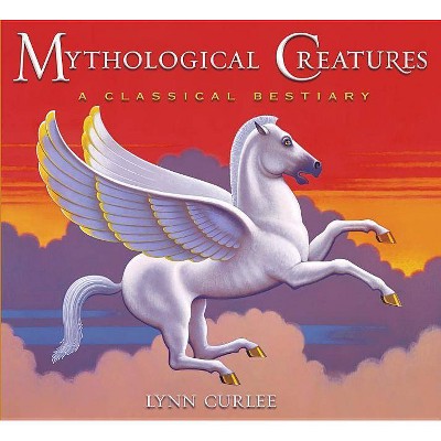 Mythological Creatures - by  Lynn Curlee (Hardcover)