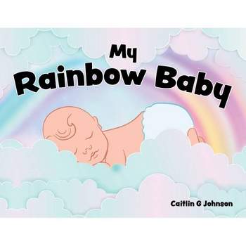 My Rainbow Baby - by  Caitlin G Johnson (Paperback)