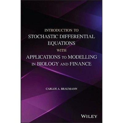 Introduction to Stochastic Differential Equations with Applications to Modelling in Biology and Finance - by  Carlos A Braumann (Hardcover)