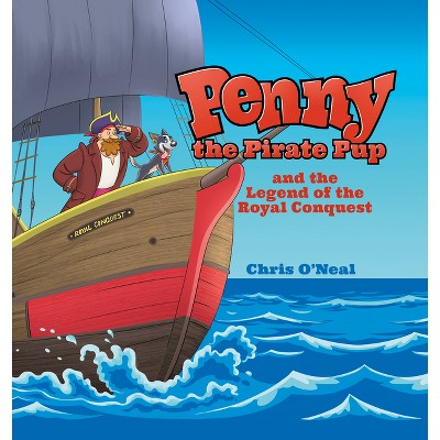 Penny the Pirate Pup and the Legend of the Royal Conquest - by  Chris O'Neal (Hardcover)