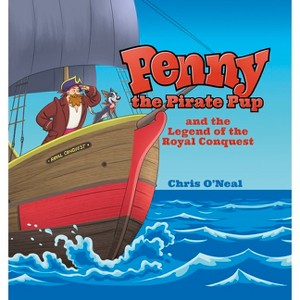 Penny the Pirate Pup and the Legend of the Royal Conquest - by  Chris O'Neal (Hardcover) - 1 of 1