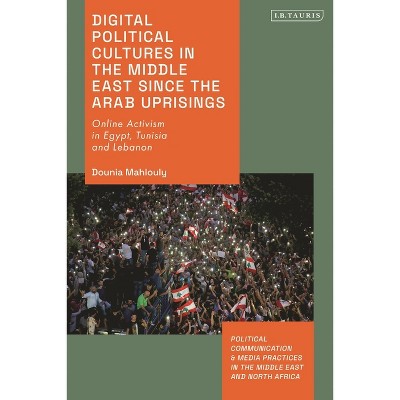 Digital Political Cultures in the Middle East Since the Arab Uprisings - by  Dounia Mahlouly (Hardcover)