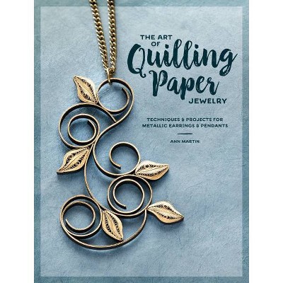 The Art of Quilling Paper Jewelry - by  Ann Martin (Paperback)