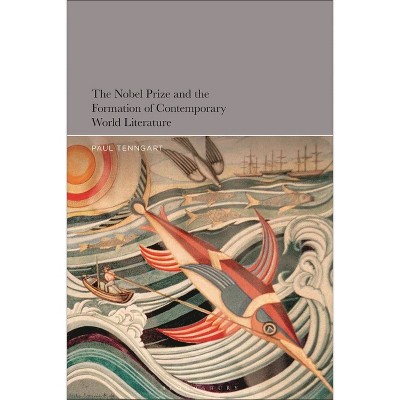 The Nobel Prize and the Formation of Contemporary World Literature - by  Paul Tenngart (Paperback)
