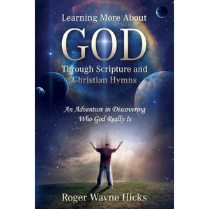 Learning More About God Through Scripture and Christian Hymns - by  Roger Wayne Hicks (Paperback) - 1 of 1