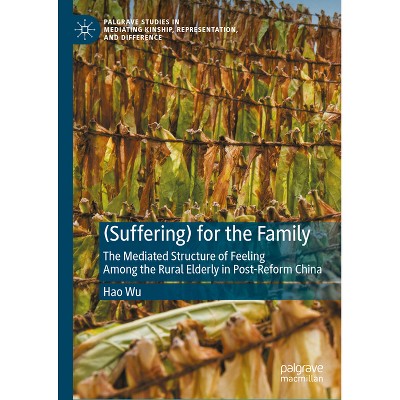 (Suffering) for the Family - (Palgrave Studies in Mediating Kinship, Representation, and Difference) by  Hao Wu (Hardcover)