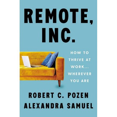 Remote, Inc. - by  Robert C Pozen & Alexandra Samuel (Hardcover)