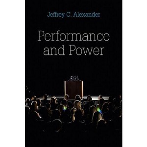 Performance and Power - by  Jeffrey C Alexander (Paperback) - 1 of 1