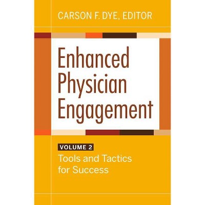 Enhanced Physician Engagement, Volume 2: Tools and Tactics for Success - by  Carson F Dye (Paperback)