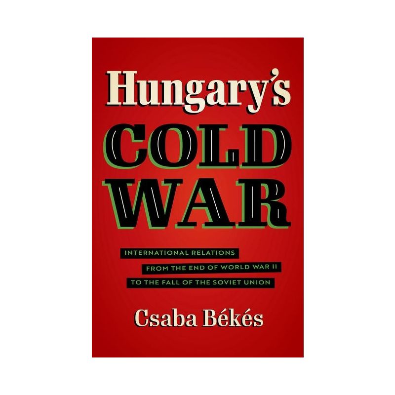 Hungary's Cold War - (New Cold War History) by  Csaba Békés (Paperback), 1 of 2