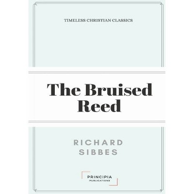 The Bruised Reed - by  Richard Sibbes (Paperback)