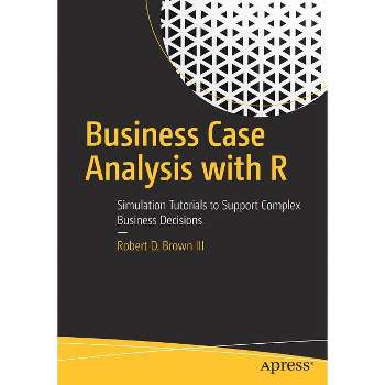 Business Case Analysis with R - by  Robert D Brown III (Paperback)
