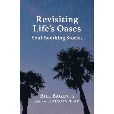 Revisiting Life's Oases - by  Bill Bagents (Paperback)