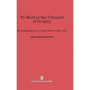 To Work in the Vineyard of Surgery - by  Edward D Churchill (Hardcover)