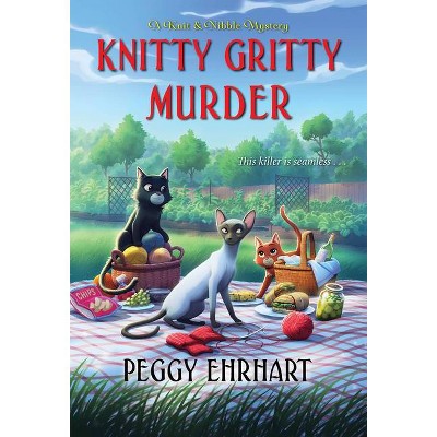 Knitty Gritty Murder - (Knit & Nibble Mystery) by  Peggy Ehrhart (Paperback)