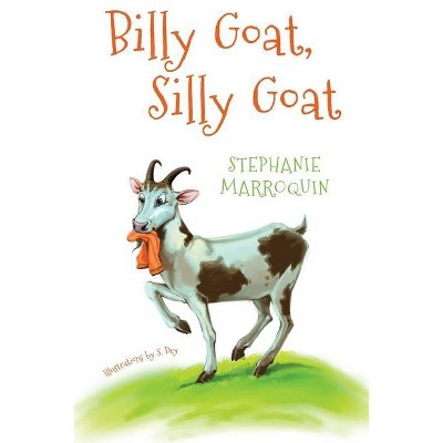 Billy Goat, Silly Goat - by  Stephanie Marroquin (Paperback)