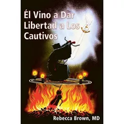 El Vino a Dar Libertad a Los Cautivos - by  Rebecca Brown (Paperback)