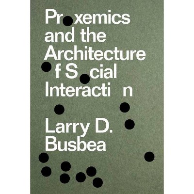 Proxemics and the Architecture of Social Interaction - by  Larry D Busbea (Paperback)