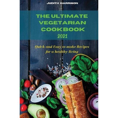 The Ultimate Vegetarian Cookbook 2021 - by  Judith Harrison (Paperback)