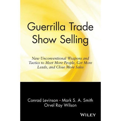 Guerrilla Trade Show Selling - by  Jay Conrad Levinson & Mark S a Smith & Orvel Ray Wilson (Paperback)