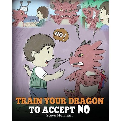 Train Your Dragon To Accept NO - (My Dragon Books) by  Steve Herman (Paperback)