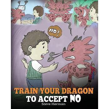 Train Your Dragon To Accept NO - (My Dragon Books) by  Steve Herman (Paperback)