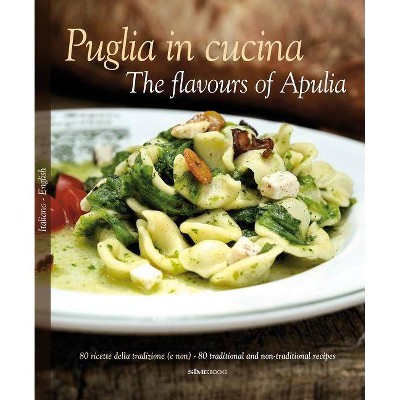 Puglia in Cucina: The Flavours of Apulia - by  William Dello Russo & Pietro Zito & Lillino Silibello & Peppe Zullo (Hardcover)