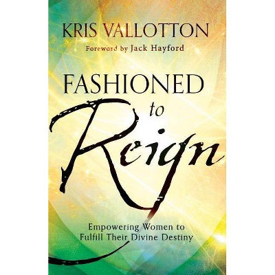 Fashioned to Reign - by  Kris Vallotton (Paperback)