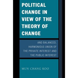 Political Change in View of the Theory of Change and Balanced, Harmonious Union of The Private Interest and The Public Interest - by  Mun Chang Koo - 1 of 1