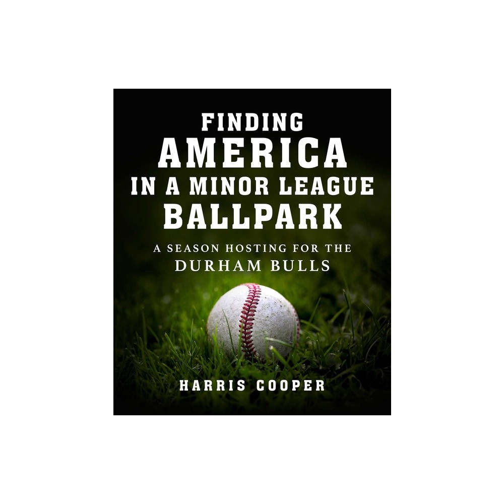 Finding America in a Minor League Ballpark - by Harris Cooper (Hardcover)