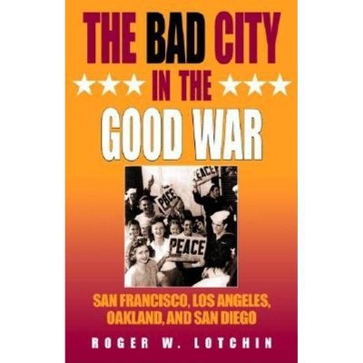 The Bad City in the Good War - (American West in the Twentieth Century) by  Roger W Lotchin (Paperback)