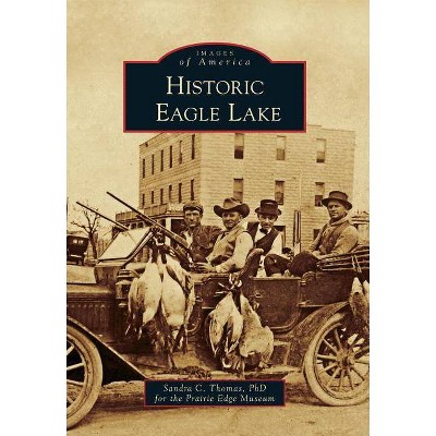 Historic Eagle Lake - (Images of America (Arcadia Publishing)) by  Sandra C Thomas Phd & Prairie Edge Museum (Paperback)