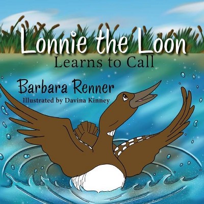 Lonnie the Loon Learns to Call - by  Barbara Renner (Paperback)