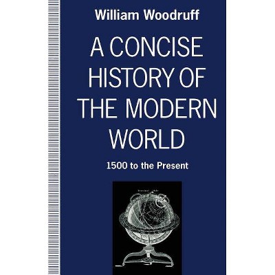 A Concise History of the Modern World - by  William Woodruff (Paperback)