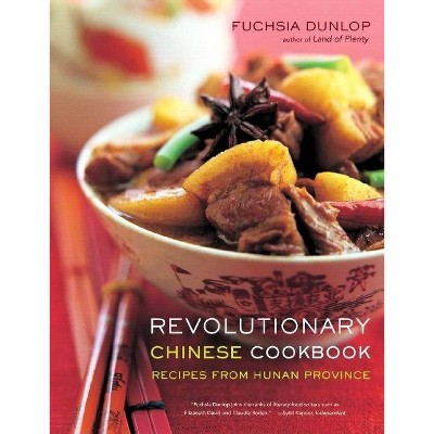 Revolutionary Chinese Cookbook - by  Fuchsia Dunlop (Hardcover)